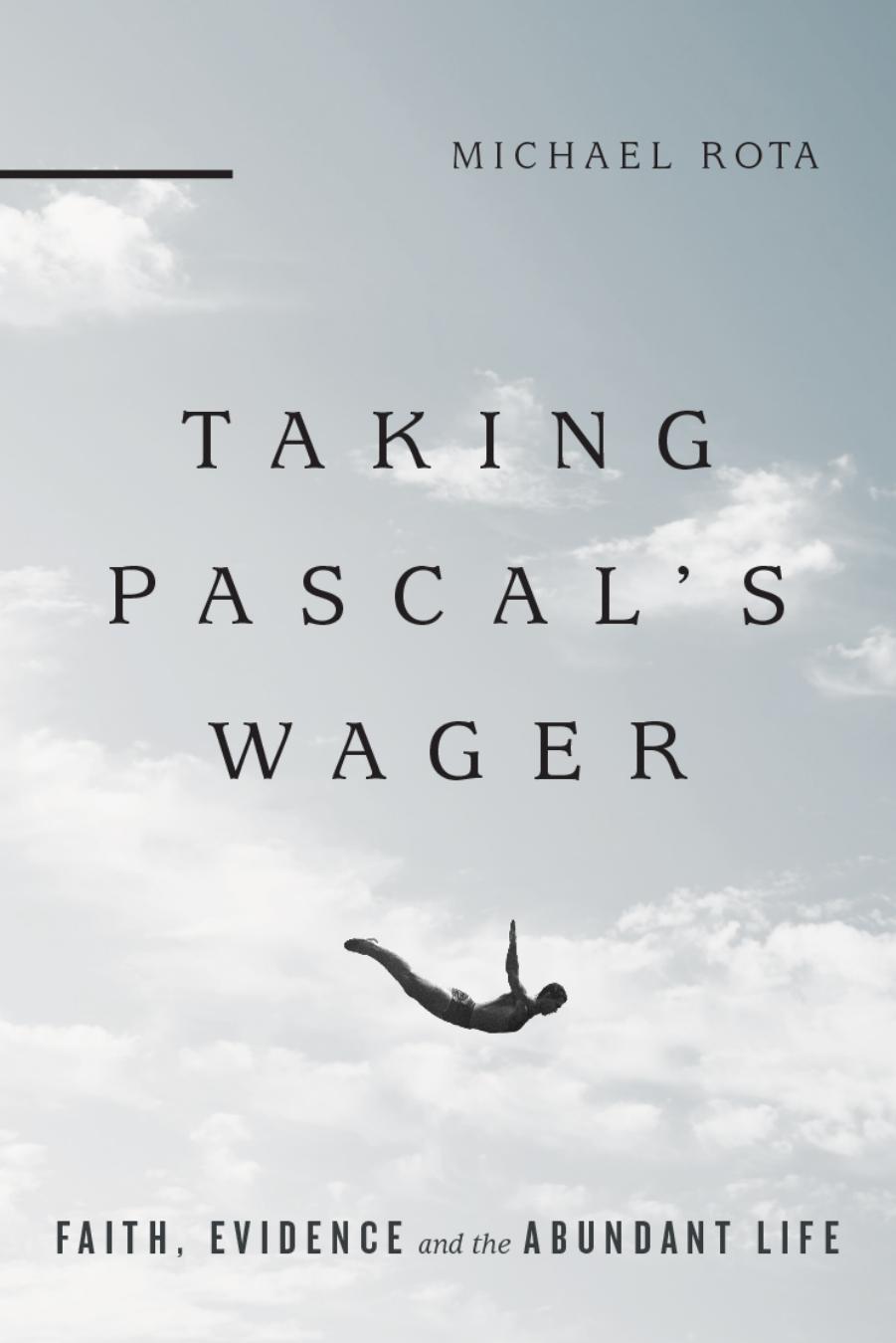 Taking Pascal's Wager: Faith, Evidence and the Abundant Life by Michael Rota