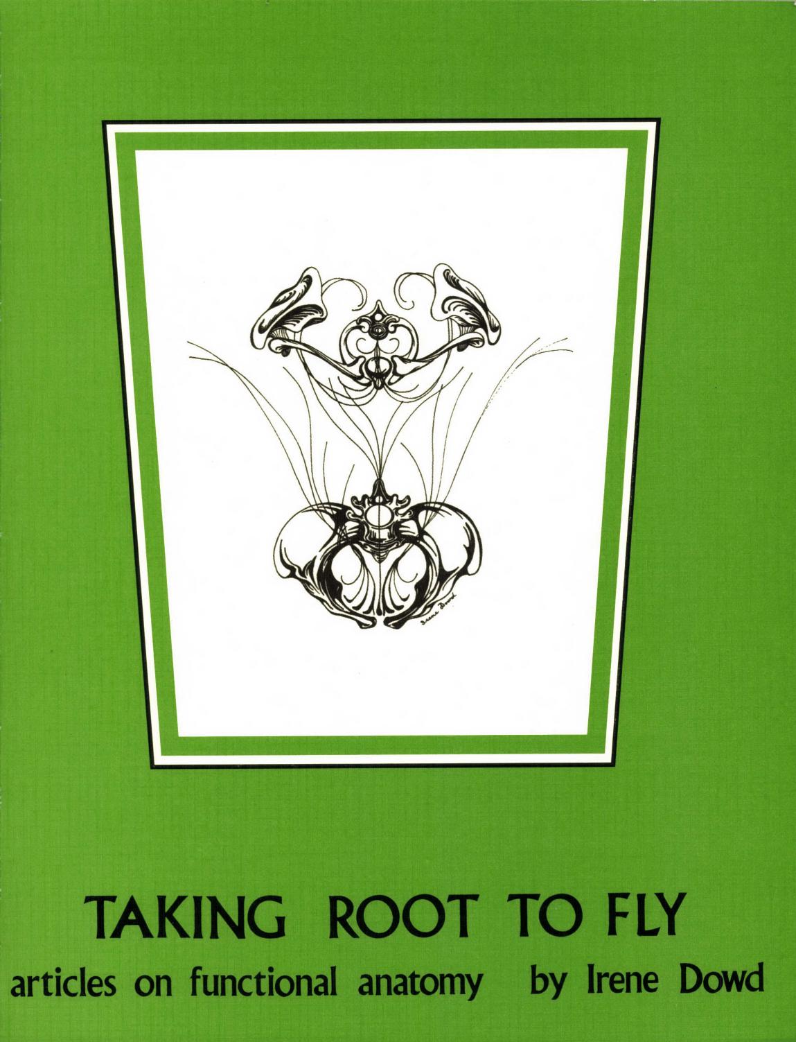 Taking Root to Fly: Articles on Functional Anatomy by Irene Dowd