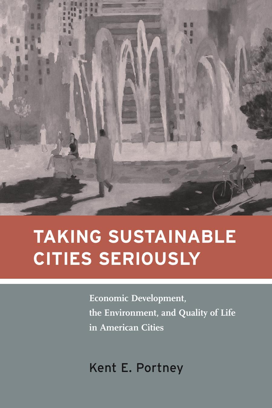 Taking Sustainable Cities Seriously: Economic Development, the Environment, and Quality of Life in American Cities (American and Comparative Environmental Policy) by Kent E. Portney