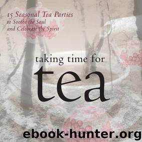 Taking Time for Tea: 15 Seasonal Tea Parties to Soothe the Soul and Celebrate the Spirit by Diana Rosen