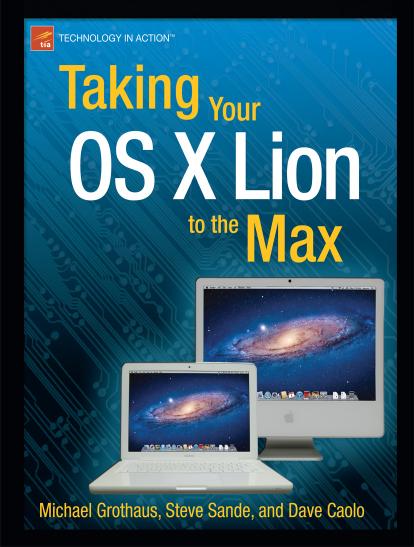 Taking Your OS X Lion to the Max by Michael Grothaus Steve Sande Dave Caolo