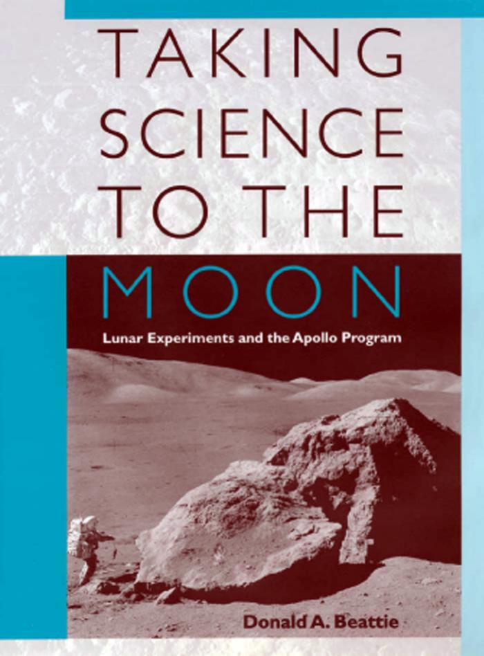 Taking science to the moon : lunar experiments and the Apollo Program by Donald A Beattie
