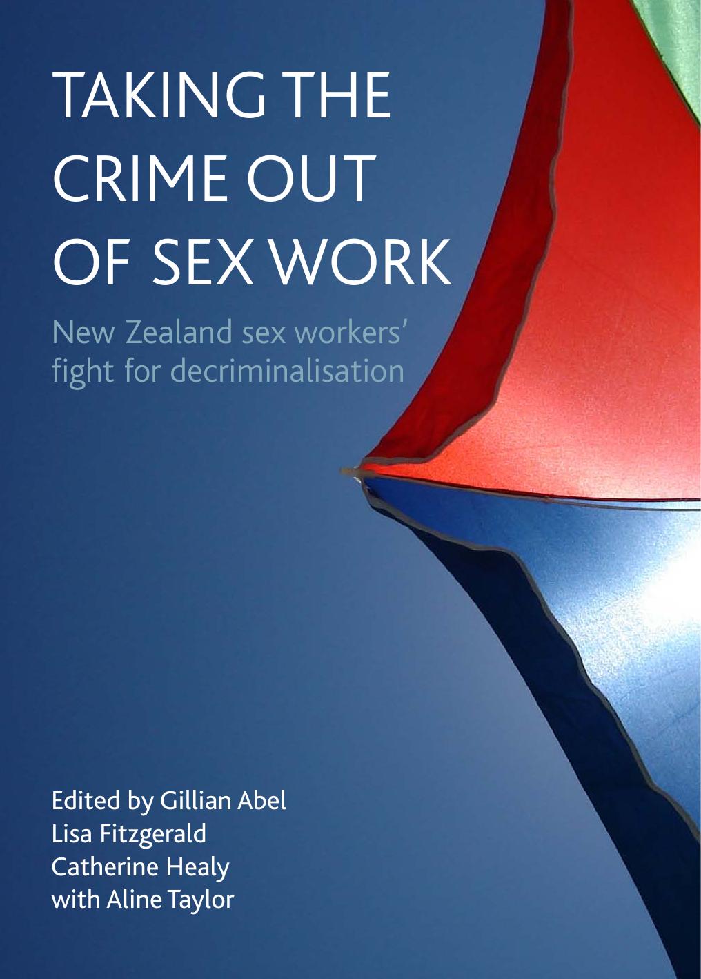 Taking the Crime out of Sex Work: New Zealand Sex Workers' Fight for Decriminalisation by Lisa Fitzgerald Catherine Healy Gillian Abel