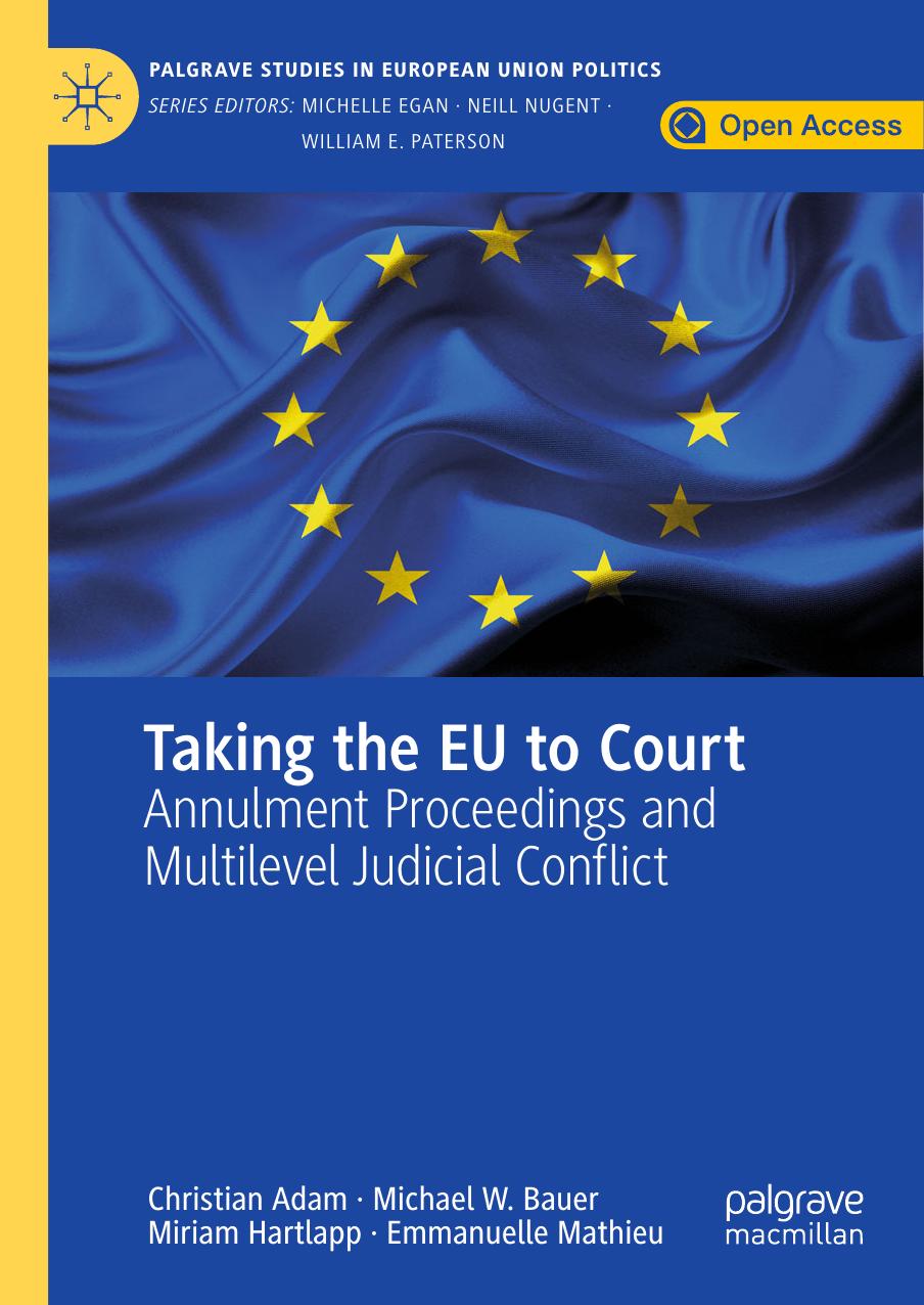 Taking the EU to Court: Annulment Proceedings and Multilevel Judicial Conflict by Christian Adam Michael W. Bauer Miriam Hartlapp Emmanuelle Mathieu