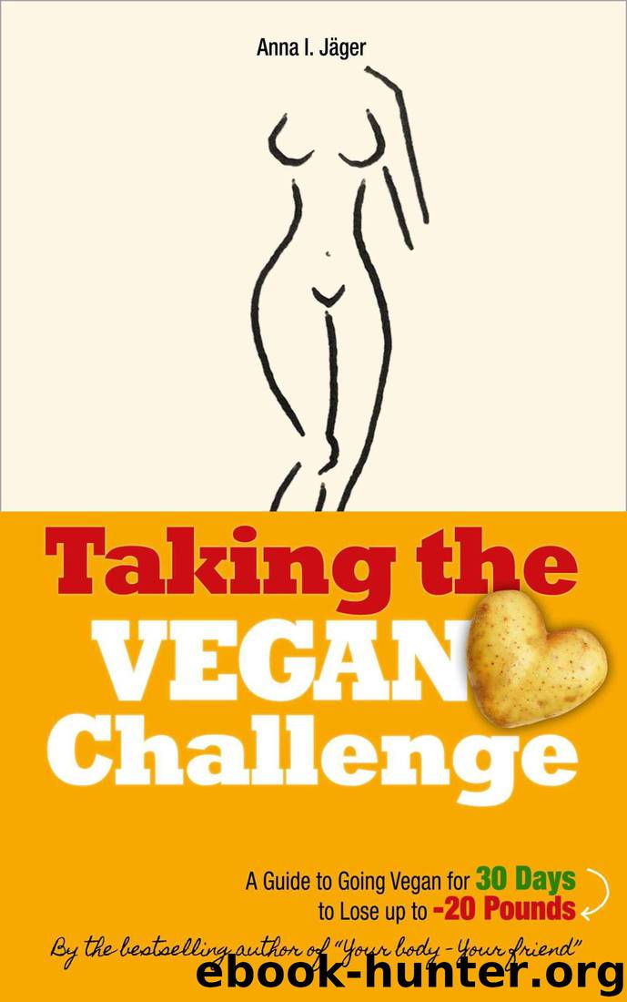 Taking the Vegan Challenge: A Guide to Going Vegan for 30 Days to Lose up to 20 Pounds! (Your body - Your friend) by Anna I. Jäger
