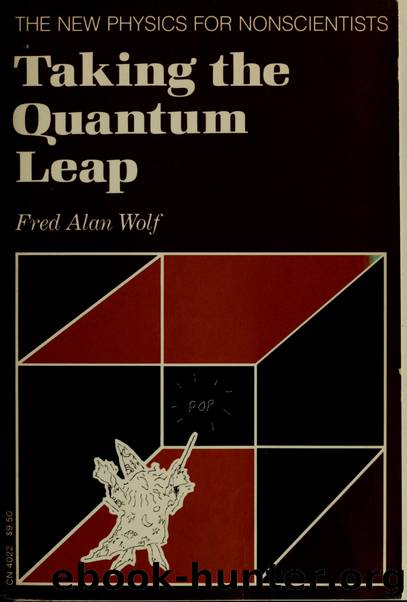 Taking the quantum leap : the new physics for nonscientists by Wolf Fred Alan
