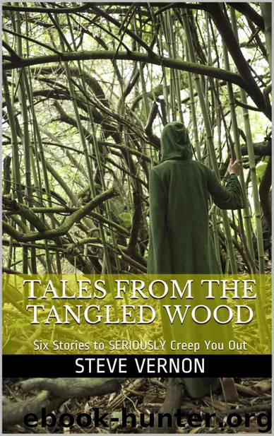 Tales From The Tangled Wood: Six Stories to SERIOUSLY Creep You Out by Vernon Steve