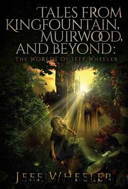 Tales from Kingfountain, Muirwood, and Beyond: The Worlds of Jeff Wheeler by Jeff Wheeler
