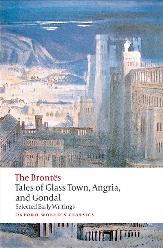 Tales of Glass Town, Angria, and Gondal: Selected Early Writings (Oxford World's Classics) by Christine Alexander The Brontes
