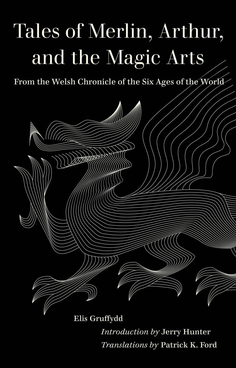 Tales of Merlin, Arthur, and the Magic Arts: From the Welsh Chronicle of the Six Ages of the World by Elis Gruffydd
