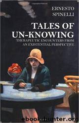 Tales of Unknowing: Therapeutic encounters from the existential perspective by Ernesto Spinelli