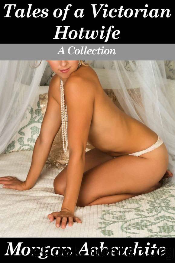 Tales of a Victorian Hotwife by Morgan Ashewhite