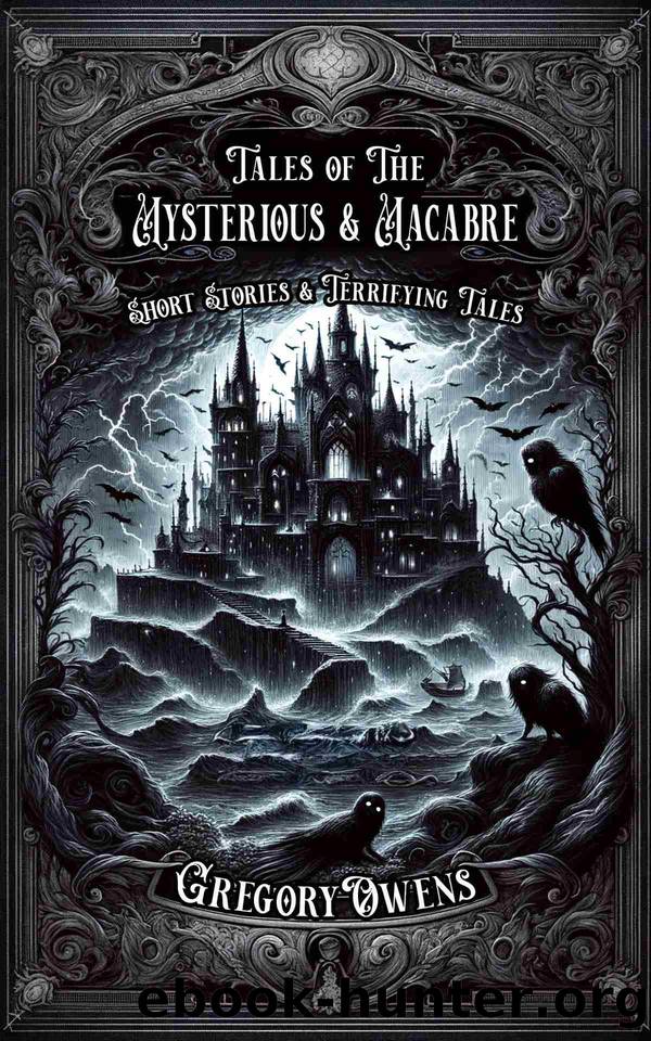 Tales of the Mysterious and Macabre: Short Stories and Terrifying Tales by Owens Gregory