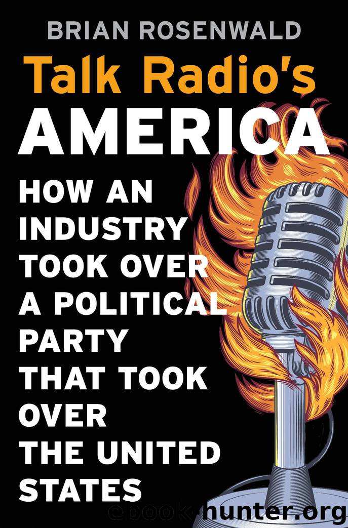 Talk Radio’s America: How an Industry Took Over a Political Party That Took Over the United States by Brian Rosenwald
