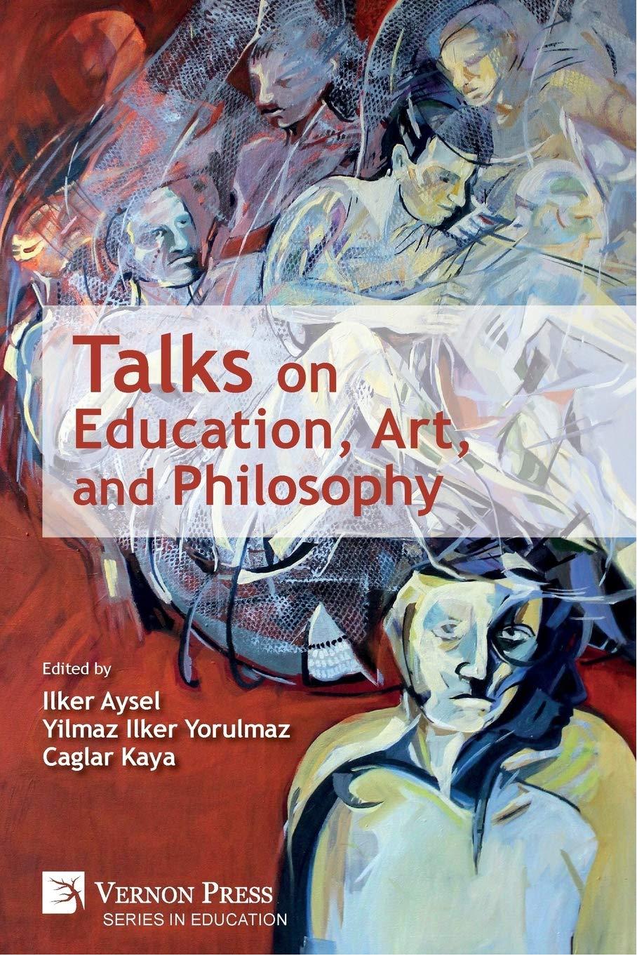 Talks on Education, Art, and Philosophy by Ilker Aysel Yilmaz Ilker Yorulmaz Caglar Kaya