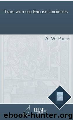 Talks with old English cricketers by A. W. Pullin