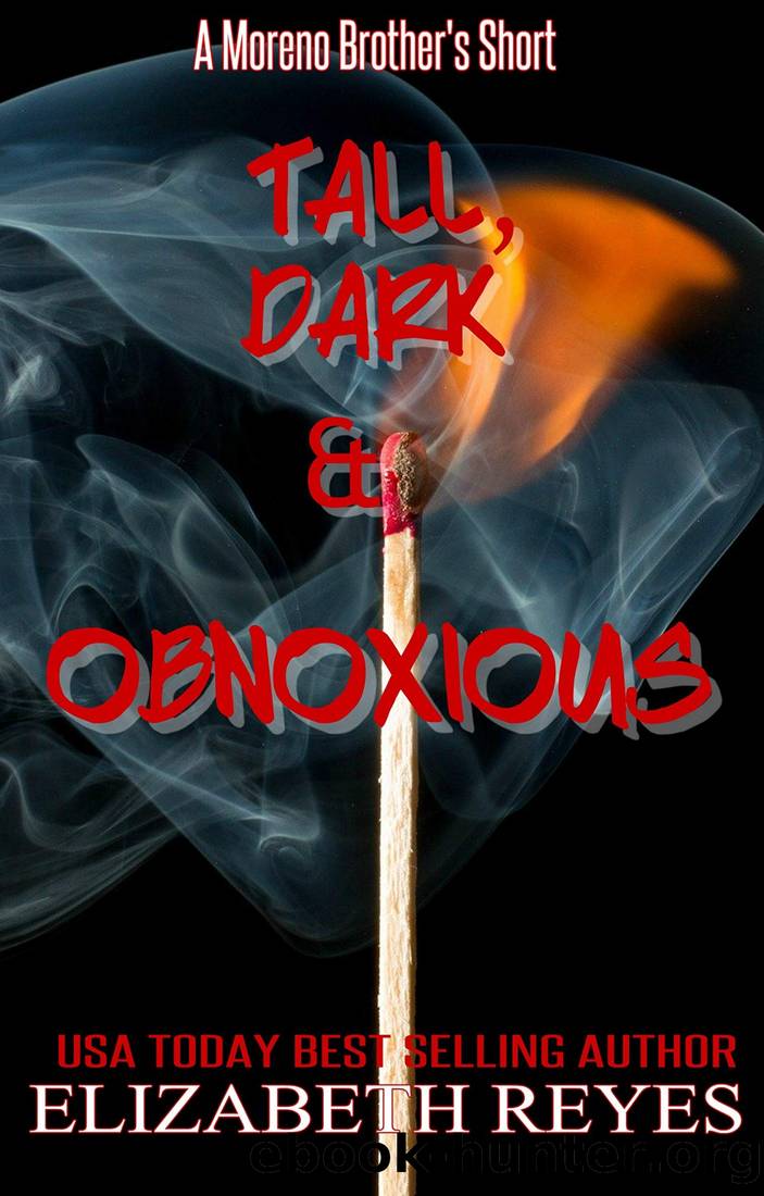 Tall Dark & Obnoxious: A Moreno Brother's Short by Reyes Elizabeth