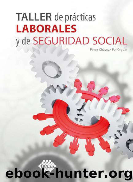 Taller de prácticas LABORALES y de SEGURIDAD SOCIAL by José Pérez Chávez-Raymundo Fol Olguín