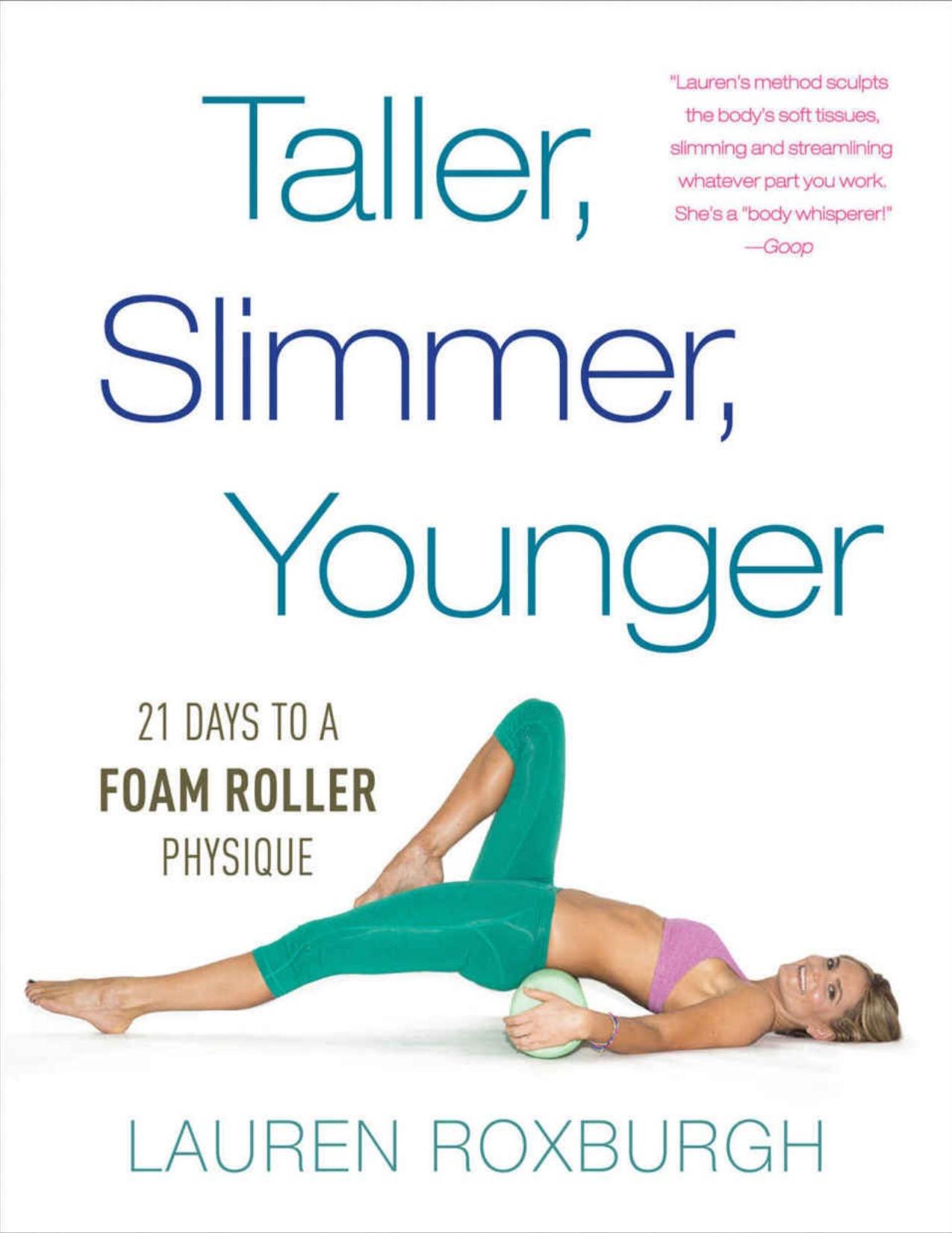 Taller, Slimmer, Younger: 21 Days to a Foam Roller Physique by Roxburgh Lauren