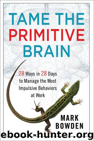 Tame the Primitive Brain: 28 Ways in 28 Days to Manage the Most Impulsive Behaviors at Work by Mark Bowden
