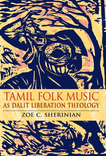 Tamil Folk Music as Dalit Liberation Theology by Sherinian Zoe C.; Appavoo James Theophilus