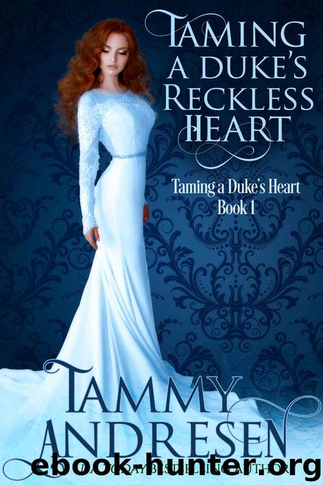 Taming A Duke's Reckless Heart: Taming the Duke's Heart (Taming the Heart Book 1) by Tammy Andresen