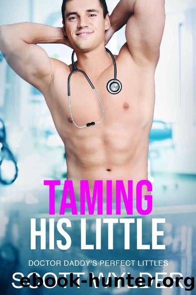 Taming His Little: An Age Play Daddy Dom Instalove Romance (Doctor Daddy's Perfect Littles Book 12) by Scott Wylder