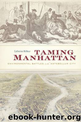 Taming Manhattan : Environmental Battles in the Antebellum City (9780674745148) by Mcneur Catherine