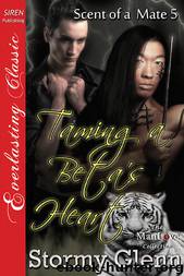 Taming a Beta's Heart [Scent of a Mate 5] (Siren Publishing Everlasting Classic ManLove) by Stormy Glenn