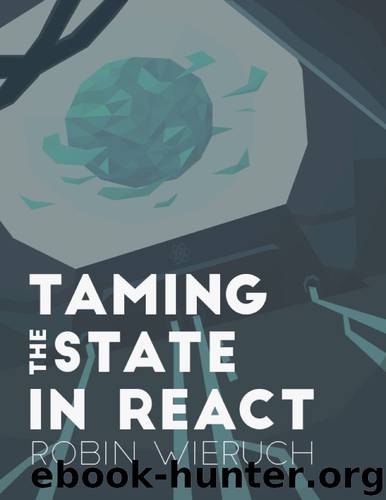 Taming the State in React: Your journey to master Redux and MobX by Robin Wieruch