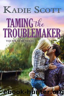 Taming the Troublemaker (The Hills of Texas Book 3) by Kadie Scott