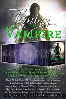 Taming the Vampire: Over 25 All New Paranormal Alpha Male Tales of Contemporary, Military, Shifters, Billionaires, Werewolves, Magic, Fae, Witches, Dragons, Demons & More by unknow