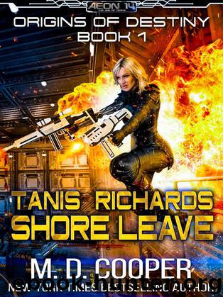 Tanis Richards: Shore Leave - A Hard, Military, Science Fiction Adventure (Aeon 14: Origins of Destiny) by Cooper M. D