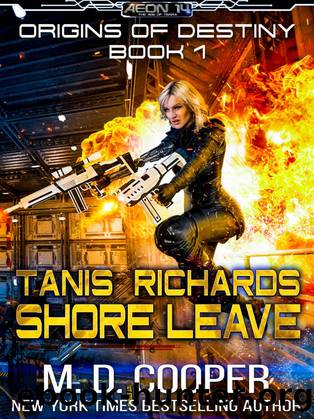 Tanis Richards: Shore Leave - A Hard, Military, Science Fiction Adventure (Aeon 14: Origins of Destiny) by M. D. Cooper