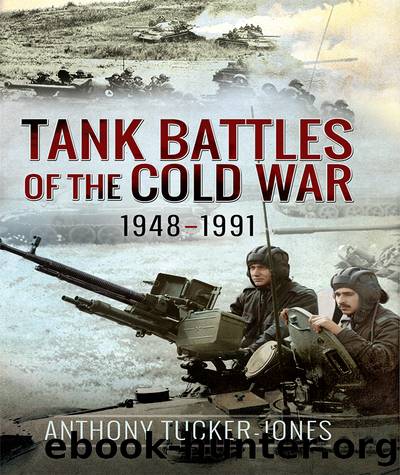 Tank Battles of the Cold War, 19481991 by Anthony Tucker-Jones;