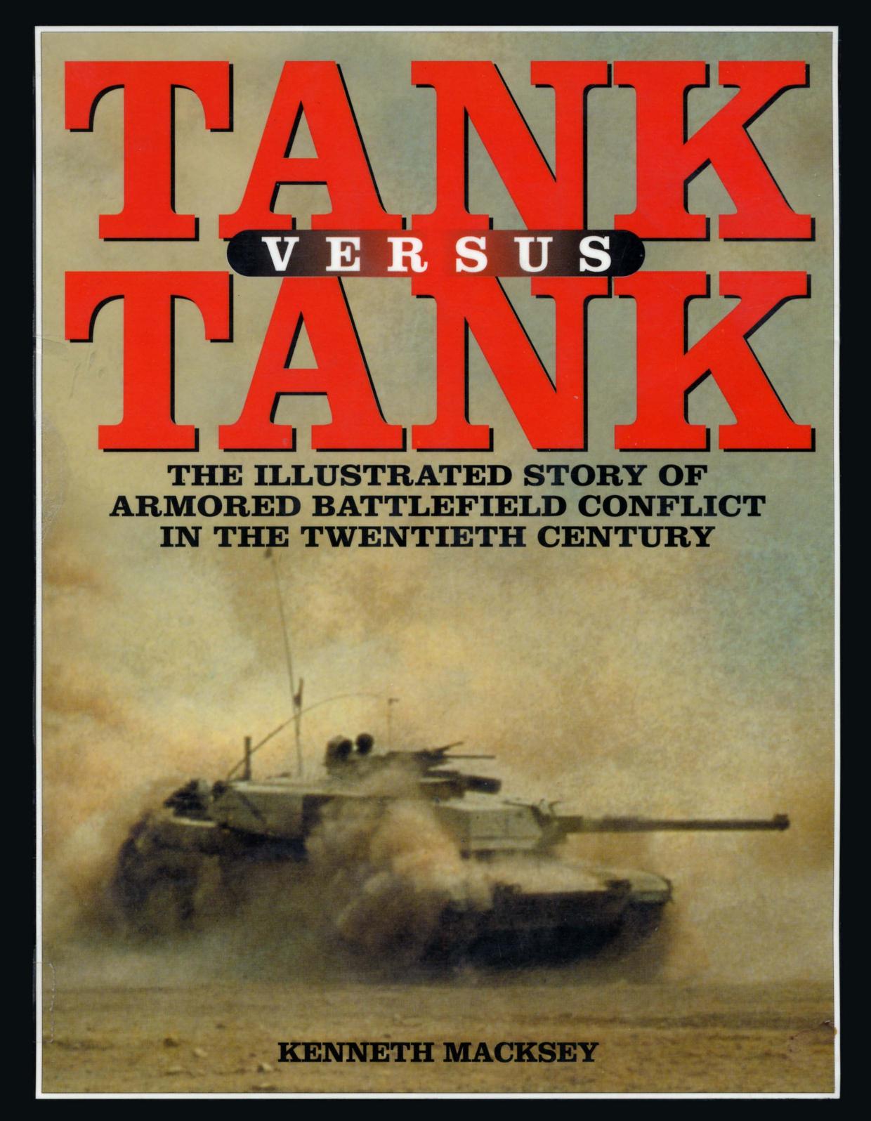 Tank Versus Tank: The Illustrated Story of Armored Battlefield Conflict in the Twentieth Century by Kenneth Macksey