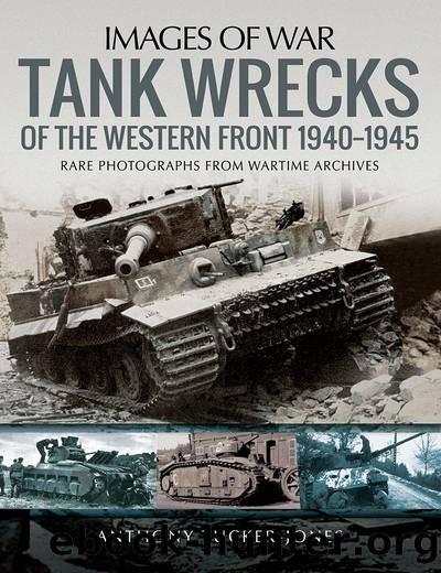 Tank Wrecks of the Western Front, 1940â1945 by Anthony Tucker-Jones
