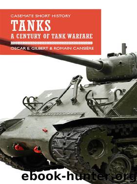 Tanks: A Century Of Tank Warfare by Oscar E. Gilbert & Romain Cansiere