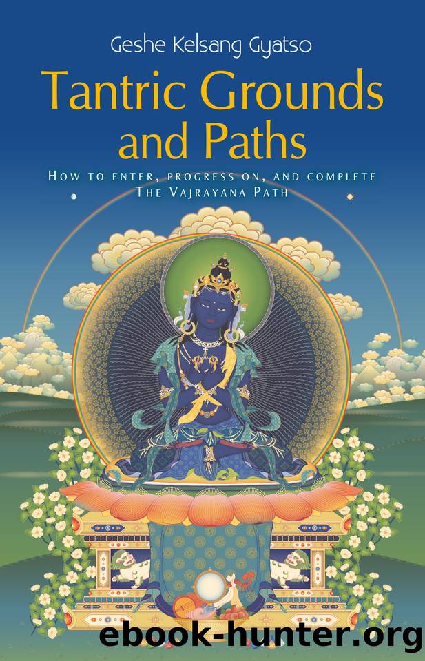 Tantric Grounds and Paths: How to Enter, Progress on, and Complete the Vajrayana Path by Gyatso Geshe Kelsang