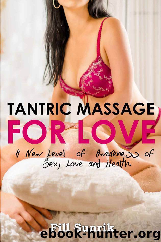 Tantric Massage for Love: A New Level of Awareness of Sex, Love and Health (Tantric Massage , Erotic massage , Massage Therapy,Tantric Massage, Sex Positions ,Self Massage , Hot Sex) by Sunrik Fill