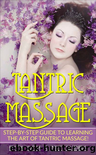 Tantric Massage: Step-by-Step Guide to Learning the Art of Tantric Massage! (tantra, kama sutra, tantric massage, tantric sex, sex positions, massage techniques, massage) by Green Ellen & Sanders Mike