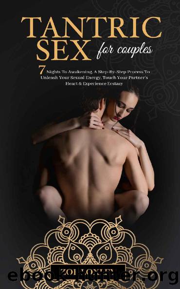 Tantric Sex for Couples: The 7 Nights To Awakening. A Step-By-Step Process To Unleash Your Sexual Energy, Touch Your Partner's Heart & Experience Ecstasy by Zoe Loxley
