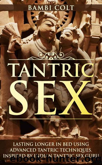 Tantric Sex: Lasting longer in Bed Using Advanced Tantric Techniques. Inspired by Indian Tantric Sex Guru ( A Fully Illustrated Sex Book ) (Sex Series Book 2) by Bambi Colt