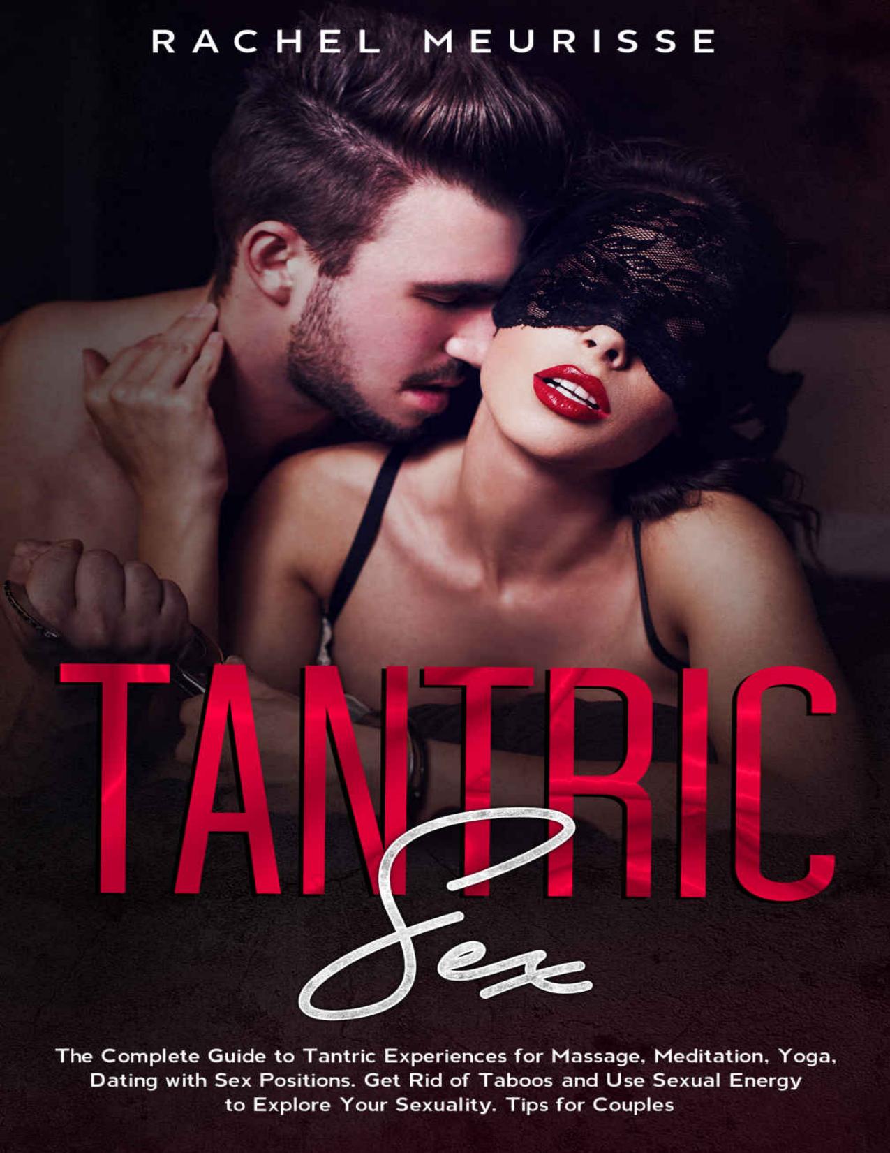 Tantric Sex: The Complete Guide to Tantric Experiences for Massage, Meditation, Yoga, Dating with Sex Positions. Get Rid of Taboos and Use Sexual Energy to Explore Your Sexuality. Tips for Couples by Rachel Meurisse