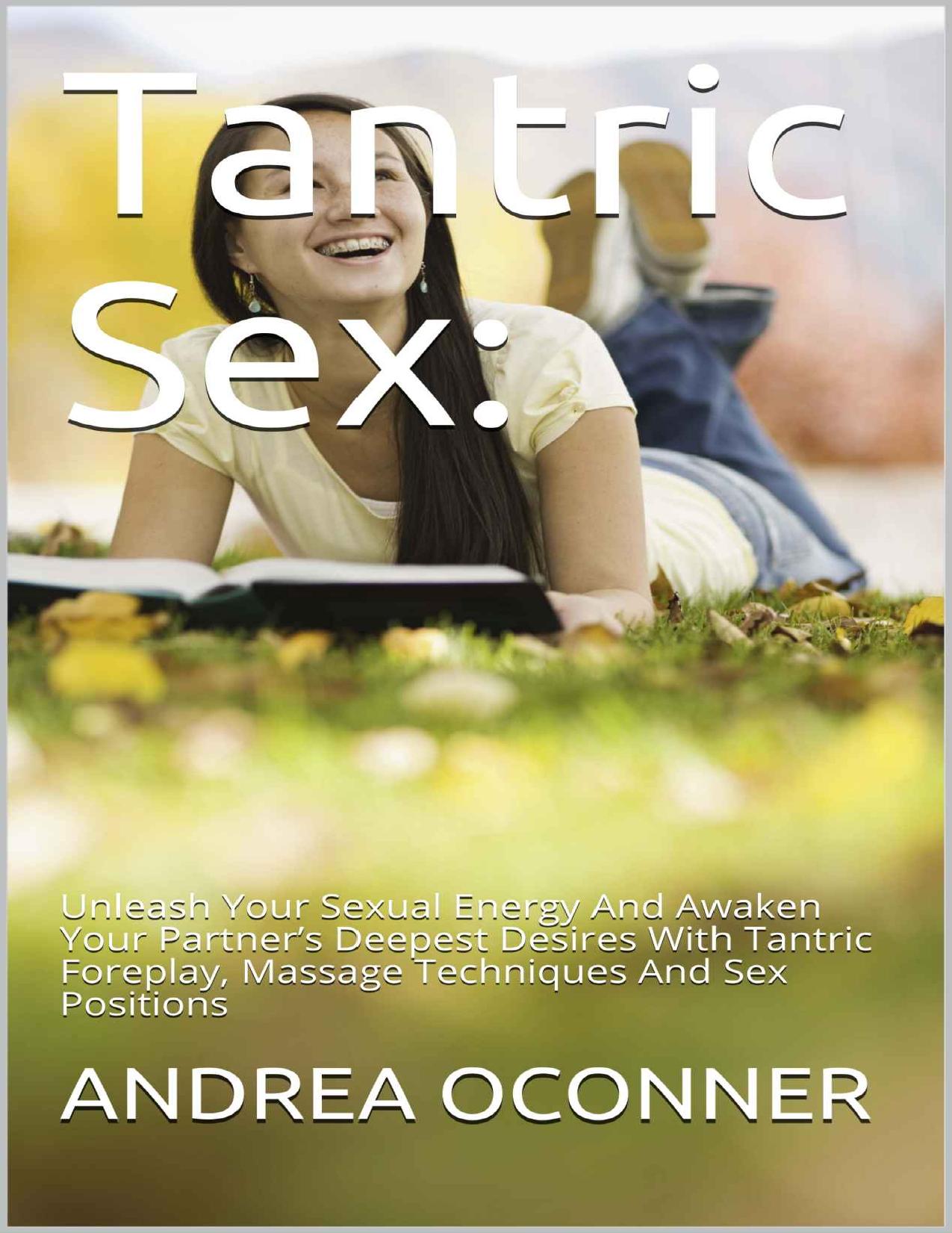 Tantric Sex:: Unleash Your Sexual Energy And Awaken Your Partnerâs Deepest Desires With Tantric Foreplay, Massage Techniques And Sex Positions by ANDREA OCONNER
