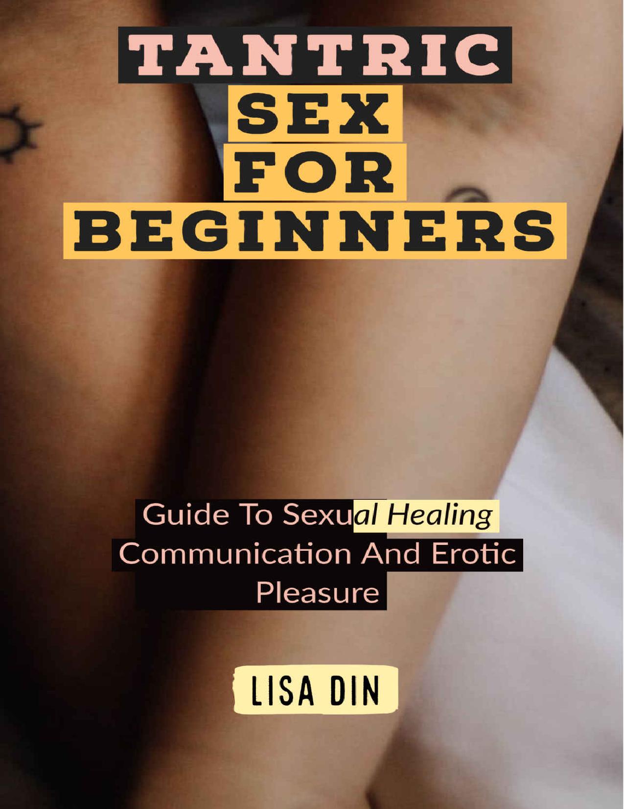Tantric sex for Beginners: Guide To Sexual Healing Communication And Erotic Pleasure by Lisa Din