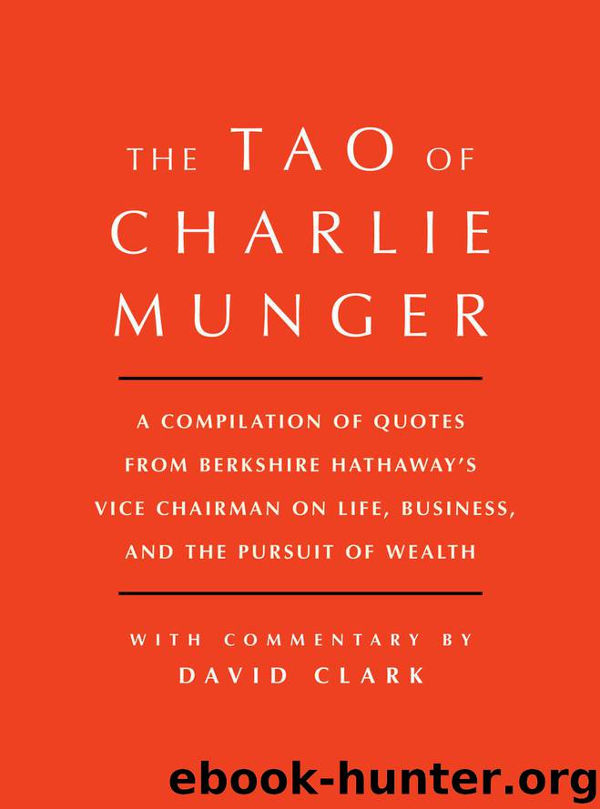 Tao of Charlie Munger: A Compilation of Quotes from Berkshire Hathaway's Vice Chairman on Life, Business, and the Pursuit of Wealth With Commentary by David Clark by David Clark