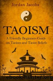 Taoism: A Friendly Beginners Guide On Taoism And Taoist Beliefs by Jordan Jacobs