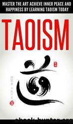 Taoism: Master the Art to Achieve Inner Peace and Happiness by Learning Taoism Today