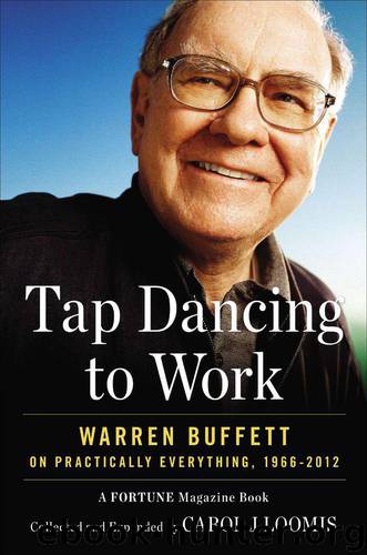 Tap Dancing to Work: Warren Buffett on Practically Everything, 1966-2012: A Fortune Magazine Book by Carol J. Loomis